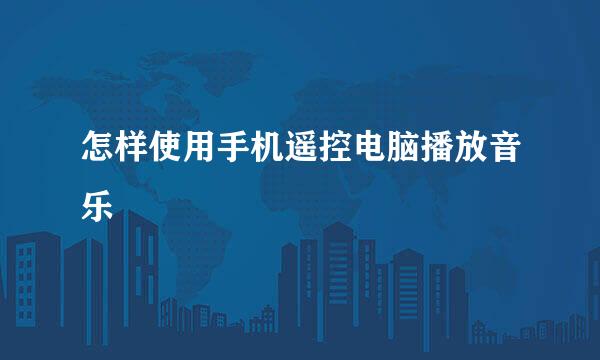 怎样使用手机遥控电脑播放音乐