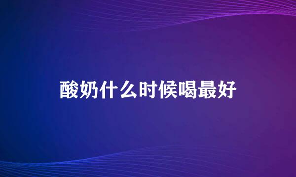 酸奶什么时候喝最好