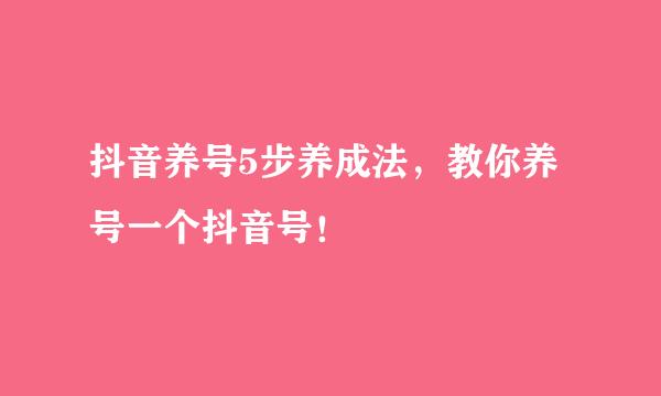 抖音养号5步养成法,教你养号一个抖音号!
