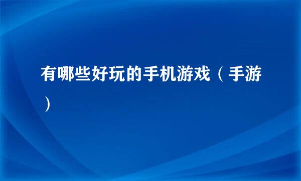有哪些好玩的手机游戏（手游）