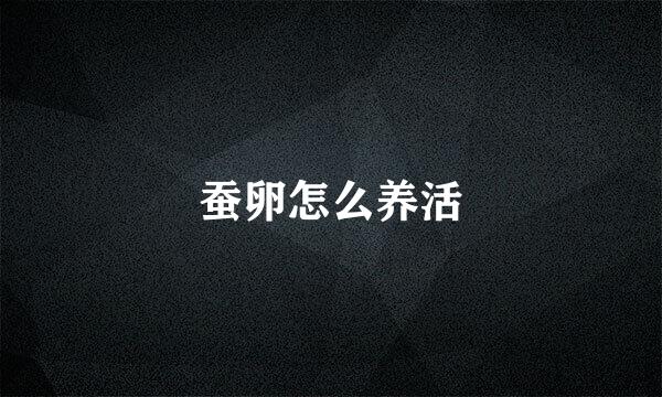 蚕卵怎么养活
