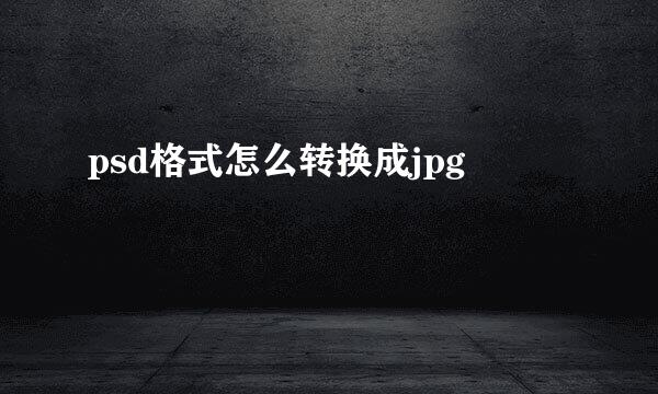 psd格式怎么转换成jpg