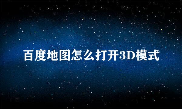 百度地图怎么打开3D模式