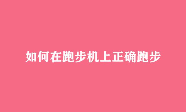 如何在跑步机上正确跑步