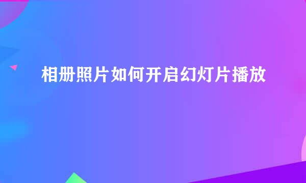 相册照片如何开启幻灯片播放