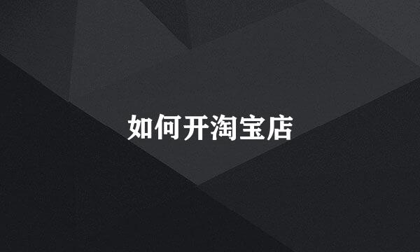 如何开淘宝店
