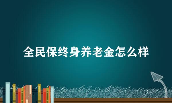 全民保终身养老金怎么样