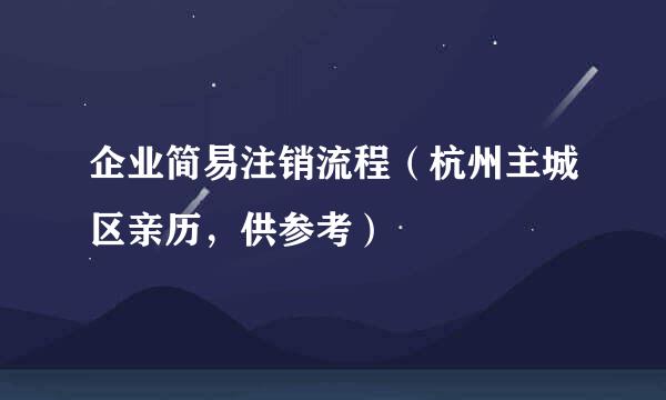 企业简易注销流程(杭州主城区亲历,供参考)