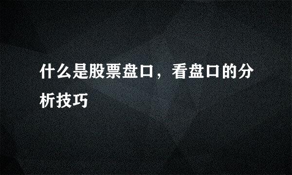 什么是股票盘口,看盘口的分析技巧