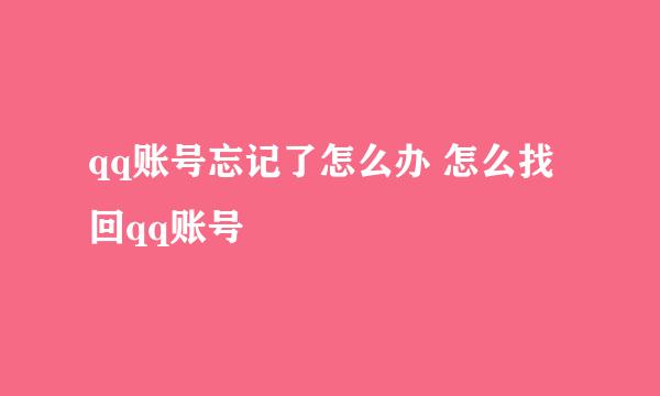 qq账号忘记了怎么办 怎么找回qq账号
