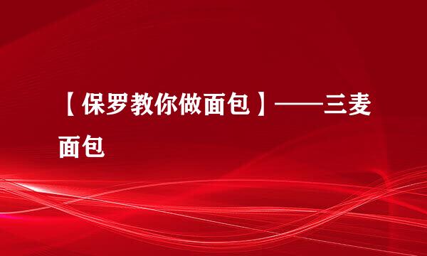 【保罗教你做面包】——三麦面包