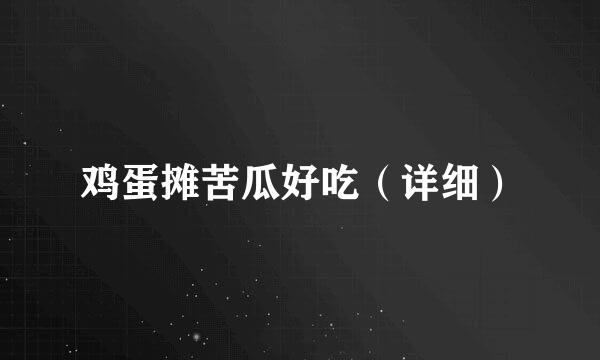 鸡蛋摊苦瓜好吃（详细）