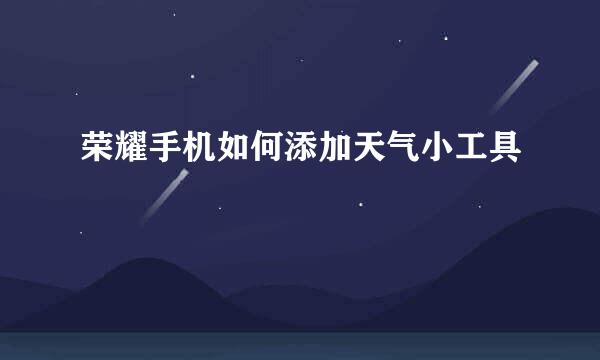 荣耀手机如何添加天气小工具