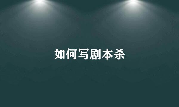 如何写剧本杀