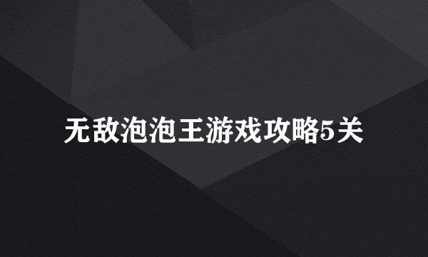 无敌泡泡王游戏攻略5关