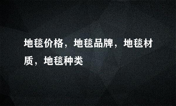 地毯价格，地毯品牌，地毯材质，地毯种类
