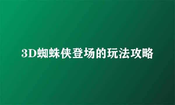 3D蜘蛛侠登场的玩法攻略