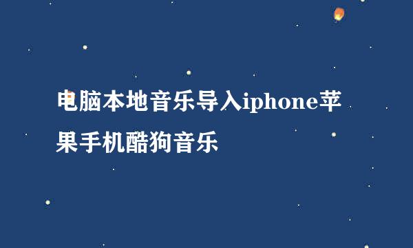 电脑本地音乐导入iphone苹果手机酷狗音乐