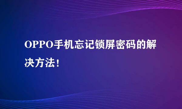 OPPO手机忘记锁屏密码的解决方法!