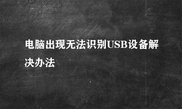 电脑出现无法识别USB设备解决办法