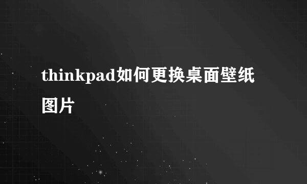 thinkpad如何更换桌面壁纸图片