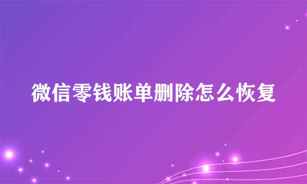微信零钱账单删除怎么恢复