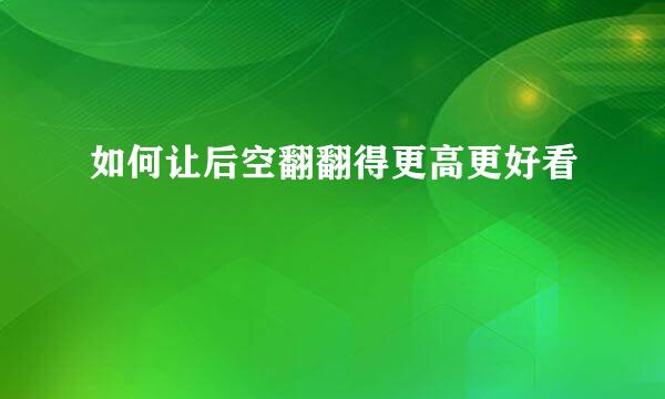 如何让后空翻翻得更高更好看