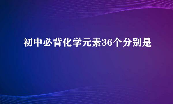 初中必背化学元素36个分别是