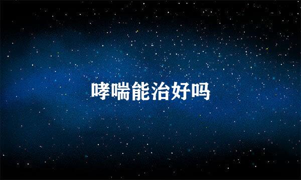 哮喘能治好吗