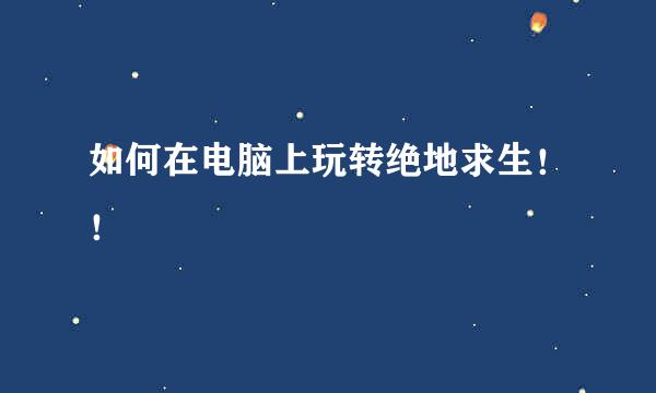 如何在电脑上玩转绝地求生!!