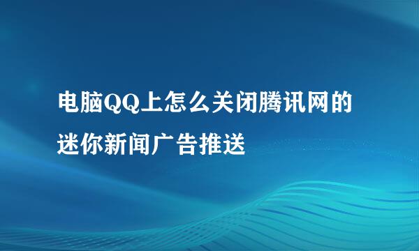 电脑QQ上怎么关闭腾讯网的迷你新闻广告推送