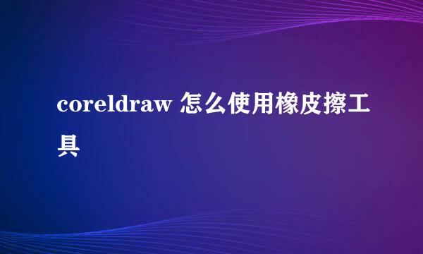 coreldraw 怎么使用橡皮擦工具
