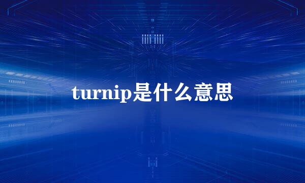 turnip是什么意思