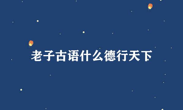 老子古语什么德行天下