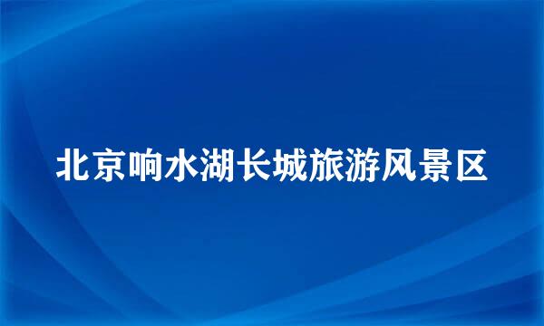 北京响水湖长城旅游风景区