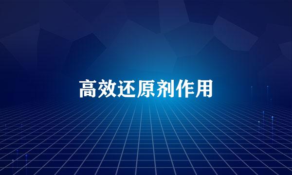 高效还原剂作用
