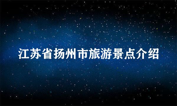 江苏省扬州市旅游景点介绍