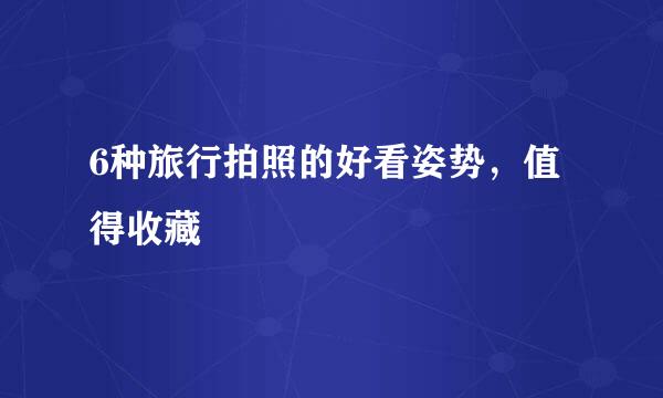 6种旅行拍照的好看姿势,值得收藏