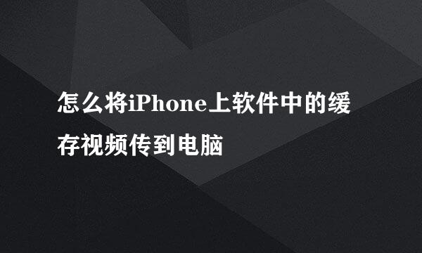 怎么将iPhone上软件中的缓存视频传到电脑