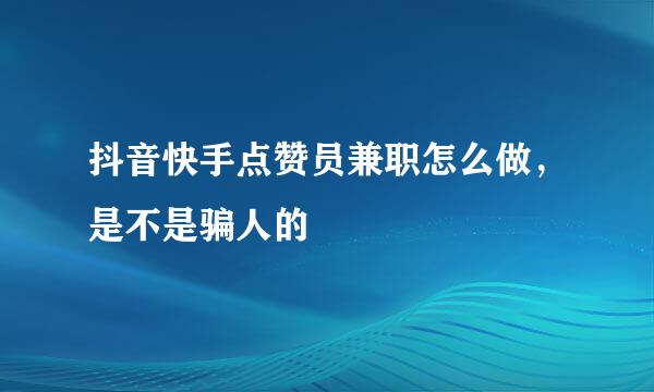 抖音快手点赞员兼职怎么做，是不是骗人的