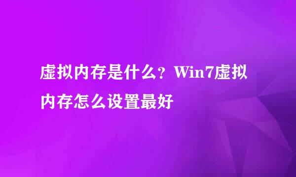 虚拟内存是什么?Win7虚拟内存怎么设置最好