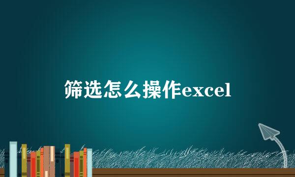 筛选怎么操作excel
