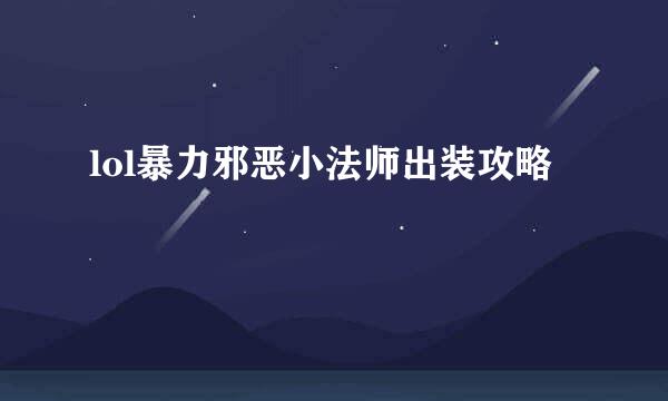 lol暴力邪恶小法师出装攻略