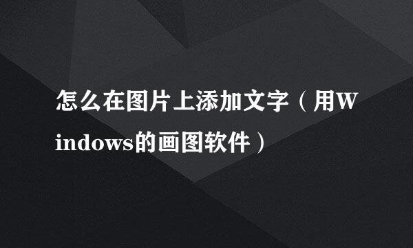 怎么在图片上添加文字(用Windows的画图软件)