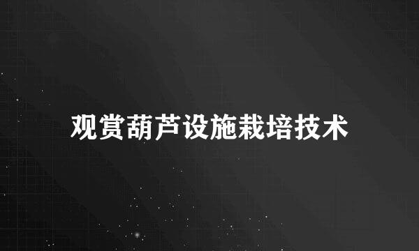 观赏葫芦设施栽培技术