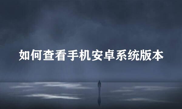 如何查看手机安卓系统版本