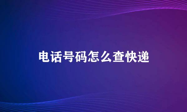 电话号码怎么查快递