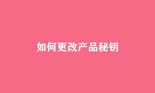 如何更改产品秘钥