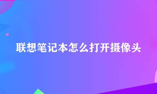 联想笔记本怎么打开摄像头