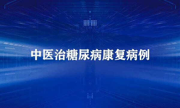 中医治糖尿病康复病例